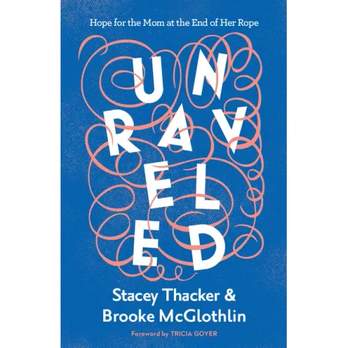 Unraveled: Hope for the Mom at the End of Her Rope