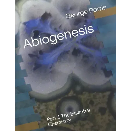 Abiogenesis: Part 1 The Essential Chemistry