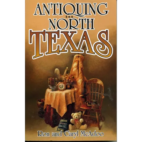 Antiquing in North Texas: A Guide to Antique Shops, Malls, and Flea Markets