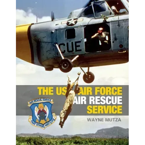 The US Air Force Air Rescue Service: An Illustrated History