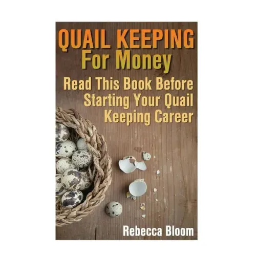 Quail Keeping For Money: Read This Book Before Starting Your Quail Keeping Career: (Building Chicken Coops, DIY Projects)