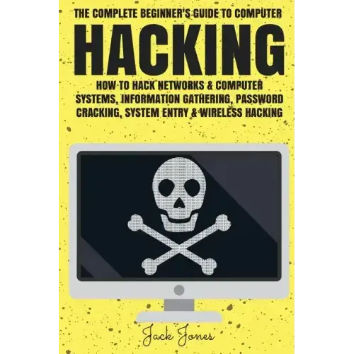 Hacking: The Complete Beginner's Guide To Computer Hacking: How To Hack Networks and Computer Systems, Information Gathering, P