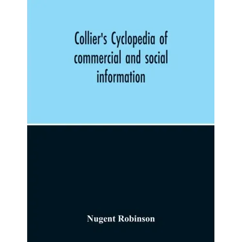 Collier'S Cyclopedia Of Commercial And Social Information And Treasury Of Useful And Entertaining Knowledge On Art, Science, Pastimes, Belles-Lettres,