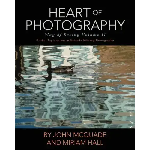 Heart of Photography: Further Explorations in Nalanda Miksang Photography