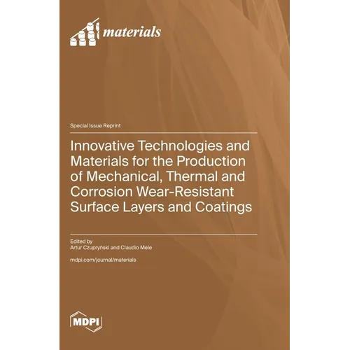 Innovative Technologies and Materials for the Production of Mechanical, Thermal and Corrosion Wear-Resistant Surface Layers and Coatings