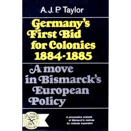 Germany's First Bid for Colonies, 1884-1885: A Move in Bismarck's European Policy