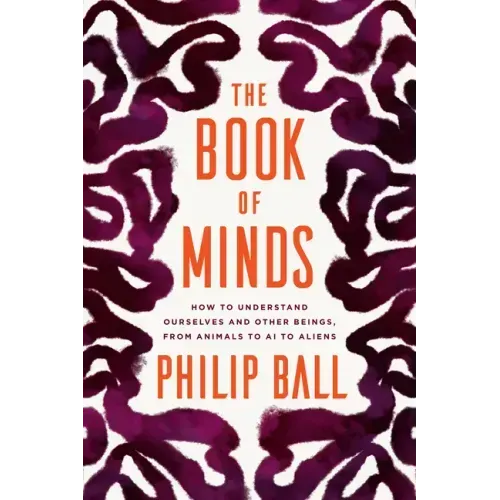 The Book of Minds: How to Understand Ourselves and Other Beings, from Animals to AI to Aliens