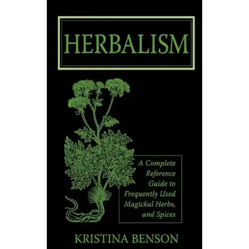 Herbalism: A Complete Reference Guide to Frequently Used Magickal Herbs, and Spices