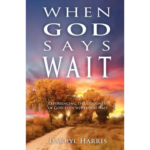 When God Says Wait: Experiencing the Goodness of God Even While You Wait