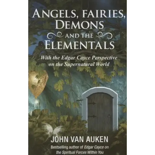 Angels, Fairies, Demons, and the Elementals: The Edgar Cayce Perspective on the Supernatural World