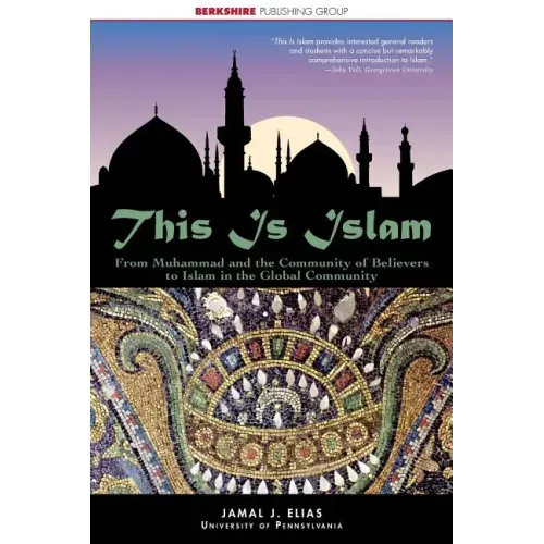 This Is Islam: From Muhammad and the Community of Believers to Islam in the Global Community