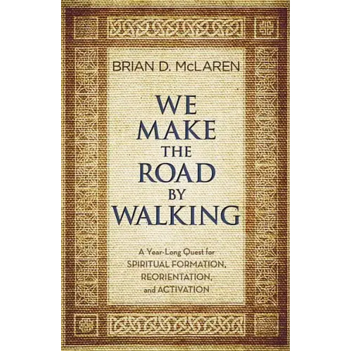 We Make the Road by Walking: A Year-Long Quest for Spiritual Formation, Reorientation, and Activation