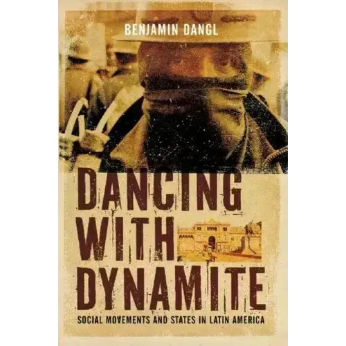 Dancing with Dynamite: Social Movements and States in Latin America