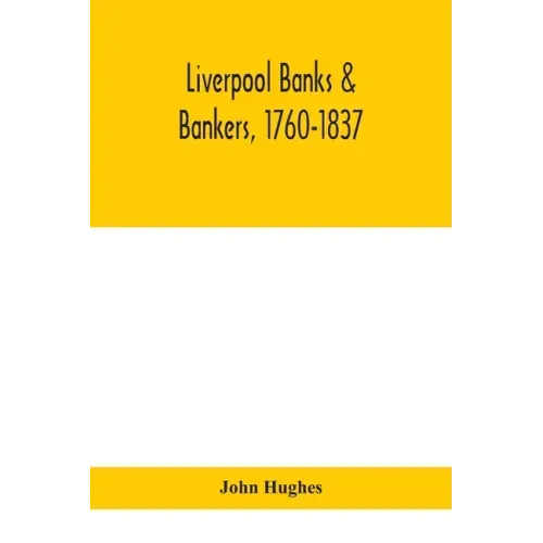 Liverpool banks & bankers, 1760-1837, a history of the circumstances which gave rise to the industry, and of the men who founded and developed it