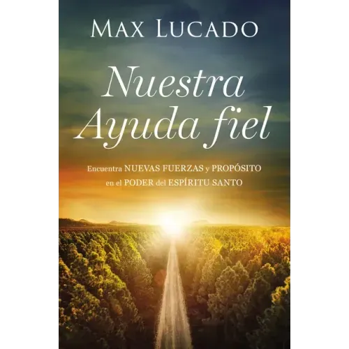Nuestra Ayuda Fiel: Encuentra Nuevas Fuerzas Y Propósito En El Poder del Espíritu Santo