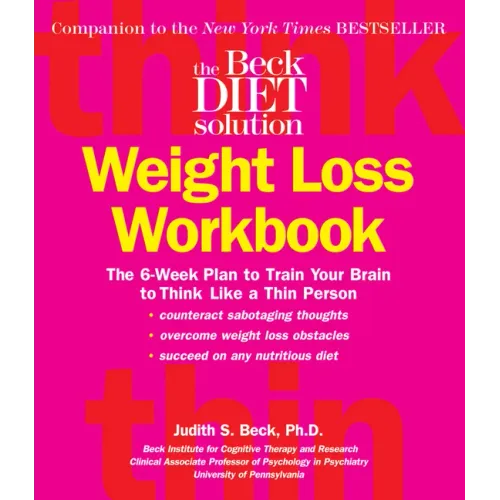 The Beck Diet Weight Loss Workbook: The 6-Week Plan to Train Your Brain to Think Like a Thin Person