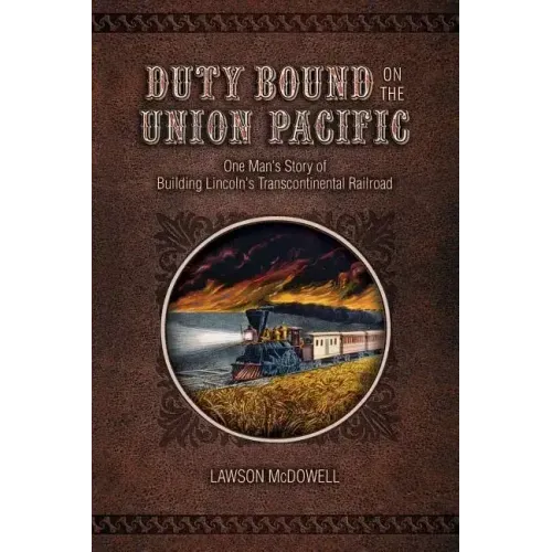 Duty Bound on the Union Pacific: One Man's Story of Building Lincoln's Transcontinental Railroad