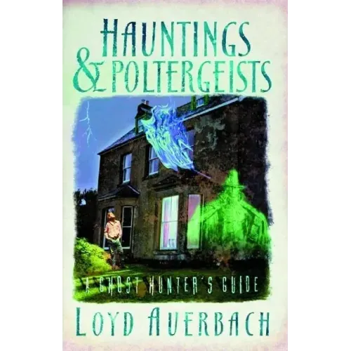 Hauntings and Poltergeists: A Ghost Hunter's Guide