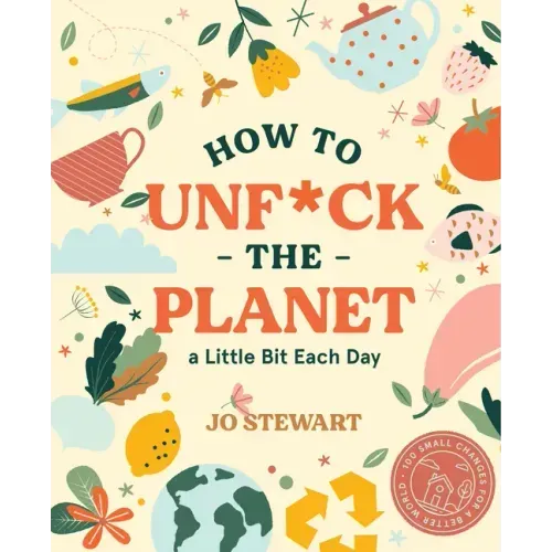 How to Unf*ck the Planet a Little Bit Each Day