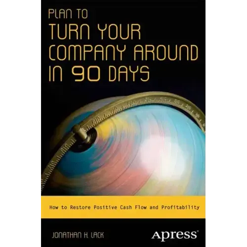 Plan to Turn Your Company Around in 90 Days: How to Restore Positive Cash Flow and Profitability