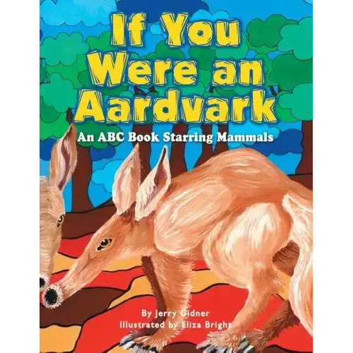 If You Were an Aardvark: An Abc Book Starring Mammals