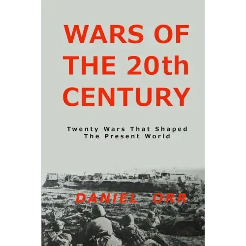 Wars of the 20th Century: Twenty Wars That Shaped Our Present World