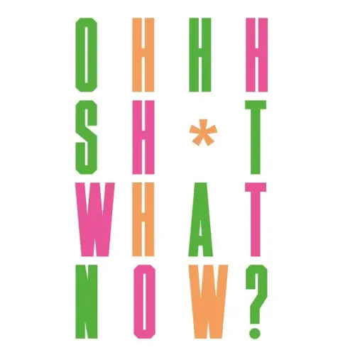 Oh Sh*t... What Now?