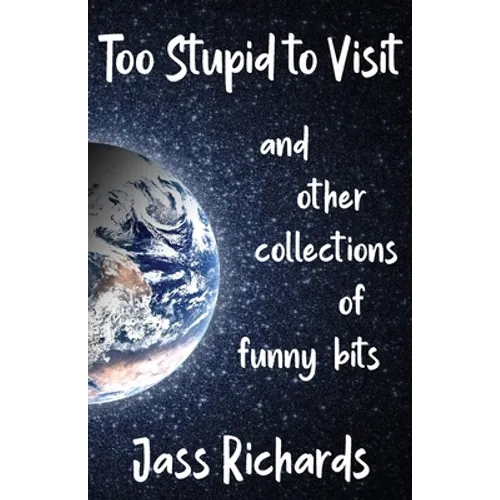 Too Stupid to Visit: and other collections of funny bits