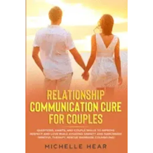 Relationship Communication Cure for Couples: Questions, Habits, and Couple Skills to Improve Respect and Love While Avoiding Anxiety and Narcissism (M