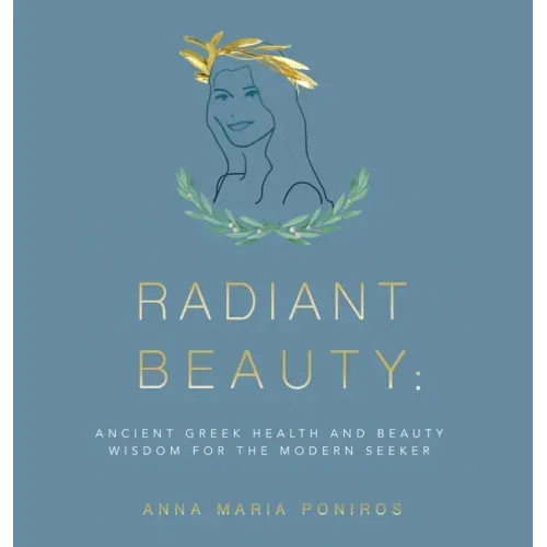 Radiant Beauty: Ancient Greek Health and Beauty Wisdom for the Modern Seeker