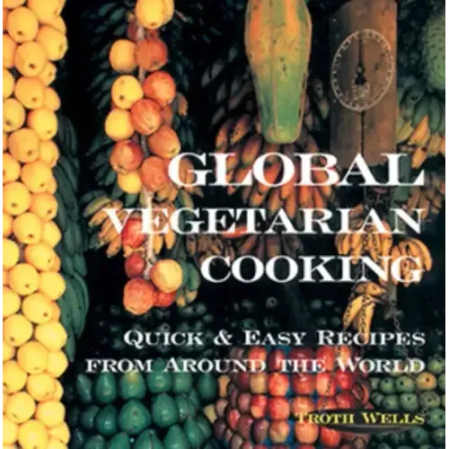 Global Vegetarian Cooking: Quick and Easy Recipes from Around the World