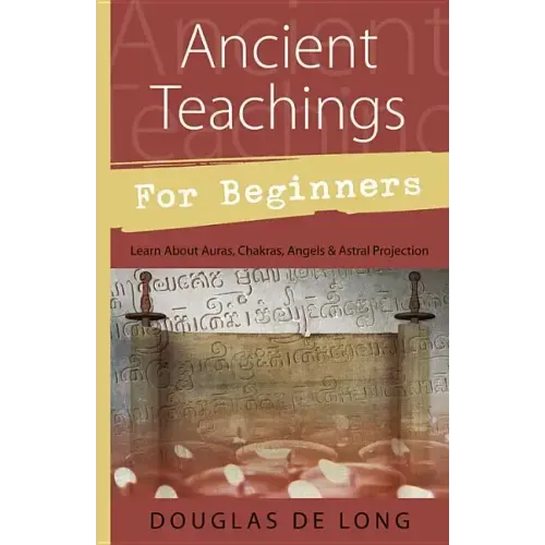 Ancient Teachings for Beginners: Learn about Auras, Chakras, Angels & Astral Projection