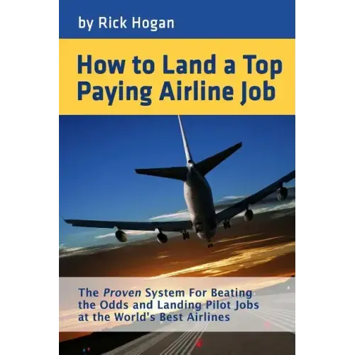 How to Land a Top Paying Airline Job: The Proven System for Beating the Odds and Landing Pilot Jobs at the World's Best Airlines