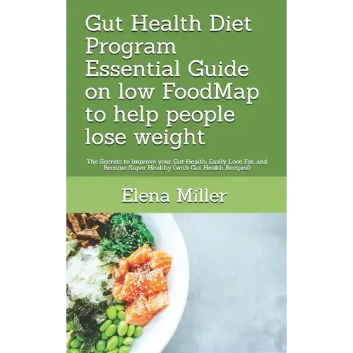 Gut Health Diet Program: Essential Guide on low FoodMap to help people lose weight: The Secrets to Improve your Gut Health, Easily Lose Fat, an