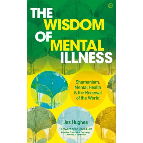 The Wisdom of Mental Illness: Shamanism, Mental Health & the Renewal of the World