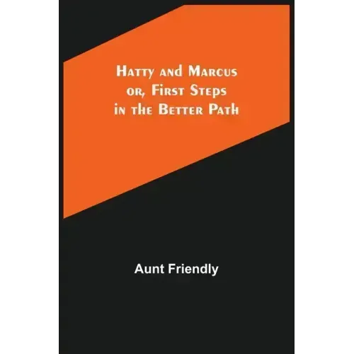 Hatty and Marcus; or, First Steps in the Better Path