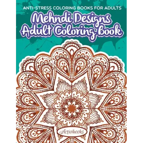 Mehndi Designs Adult Coloring Book: Anti-Stress Coloring Books For Adults