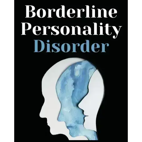 Borderline Personality Disorder: The Comprehensive Guide to Cognitive Behavioral Therapy. Overcoming Depression, Reduce Anxiety, Rewire Your Brain and