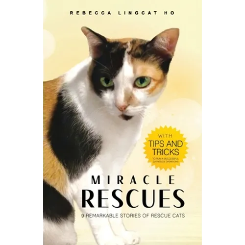 Miracle Rescues: 9 remarkable stories of rescue cats with tips-and-tricks to run a successful cat rescue operations