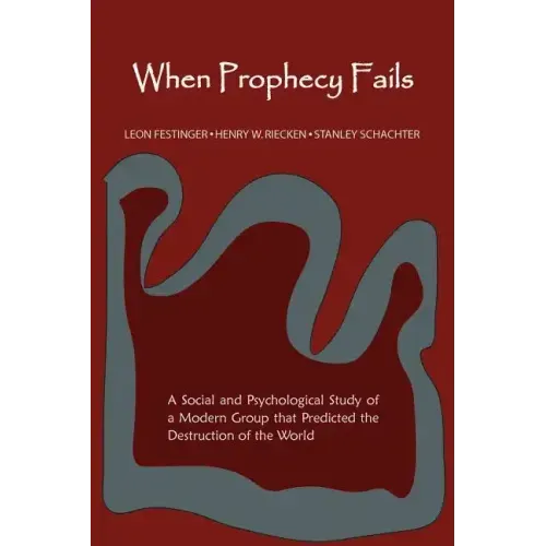 When Prophecy Fails: A Social and Psychological Study of a Modern Group That Predicted the Destruction of the World