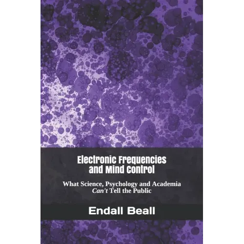 Electronic Frequencies and Mind Control: What Science, Psychology and Academia Can't Tell the Public