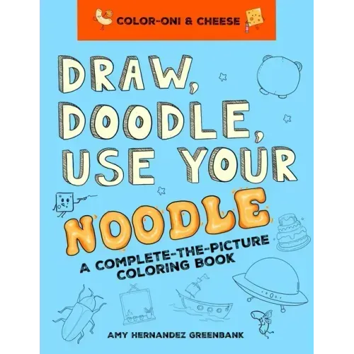 Draw, Doodle, Use Your Noodle: A Complete-The-Picture Coloring Book