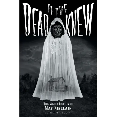 If the Dead Knew: The Weird Fiction of May Sinclair