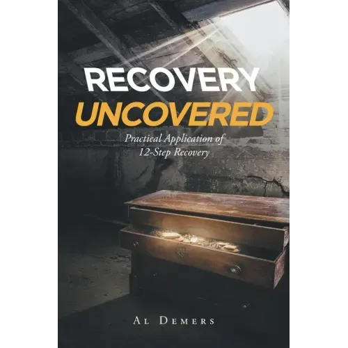 Recovery Uncovered: Practical Application of 12-Step Recovery