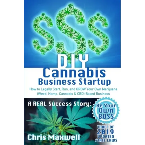 DIY Cannabis Business Startup: How to Legally Start, Run, and GROW Your Own Marijuana (Weed, Hemp, Cannabis & CBD) Based Business: A REAL Success Sto