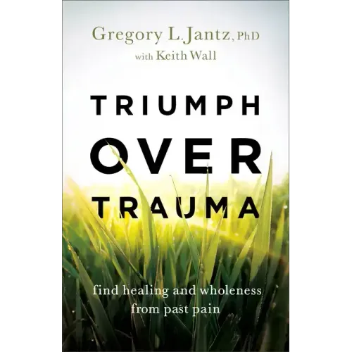 Triumph Over Trauma: Find Healing and Wholeness from Past Pain