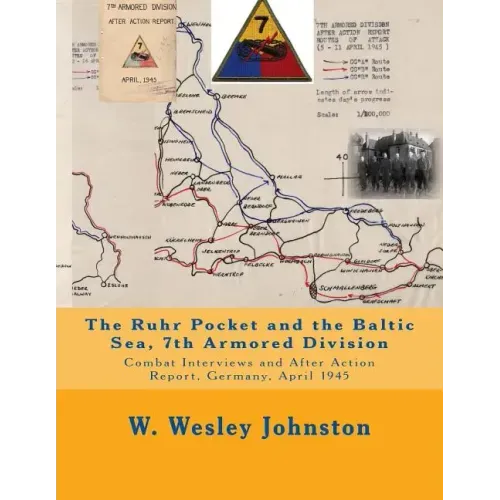 The Ruhr Pocket and the Baltic Sea, 7th Armored Division: Combat Interviews and After Action Report, Germany, April 1945