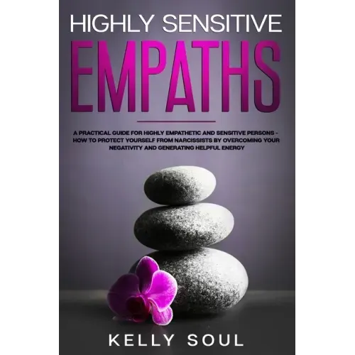 Highly Sensitive Empaths: A Practical Guide for Highly Empathetic and Sensitive Persons - How to Protect Yourself from Narcissists by Overcoming