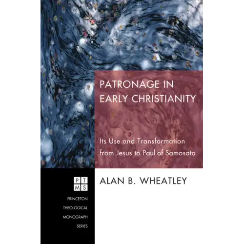 Patronage in Early Christianity: Its Use and Transformation from Jesus to Paul of Samosata
