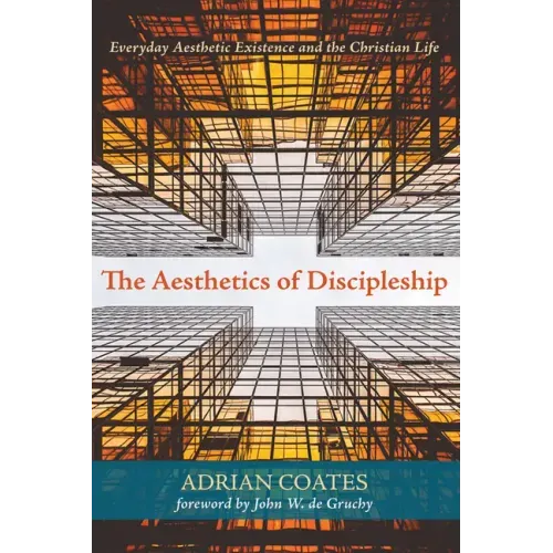 The Aesthetics of Discipleship: Everyday Aesthetic Existence and the Christian Life